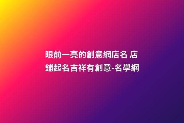 眼前一亮的創意網店名 店鋪起名吉祥有創意-名學網-第1張-店鋪起名-玄機派